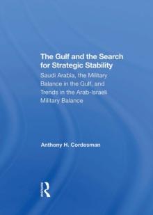 The Gulf And The Search For Strategic Stability : Saudi Arabia, The Military Balance In The Gulf, And Trends In The Arab-Israeli Military Balance