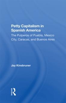 Petty Capitalism In Spanish America : The Pulperos Of Puebla, Mexico City, Caracas, And Buenos Aires