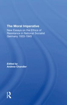 The Moral Imperative : New Essays On The Ethics Of Resistance In National Socialist Germany 1933-1945