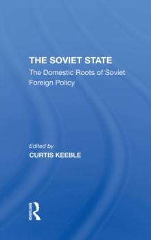 The Soviet State : The Domestic Roots Of Soviet Foreign Policy