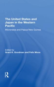 The United States And Japan In The Western Pacific : Micronesia And Papua New Guinea