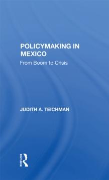 Policymaking In Mexico : From Boom To Crisis