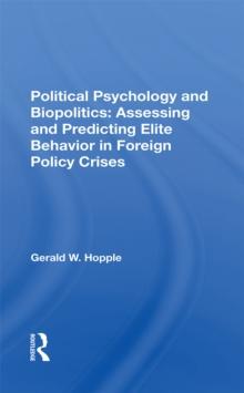 Political Psychology And Biopolitics : Assessing And Predicting Elite Behavior In Foreign Policy Crises