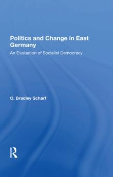 Politics And Change In East Germany : An Evaluation Of Socialist Democracy