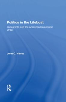 Politics In The Lifeboat : Immigrants And The American Democratic Order