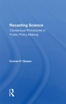 Recasting Science : Consensual Procedures In Public Policy Making