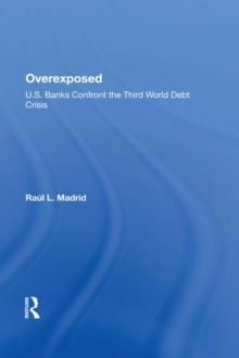 Overexposed : U.s. Banks Confront The Third World Debt Crisis