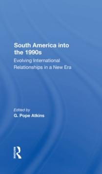 South America Into The 1990s : Evolving International Relationships In A New Era