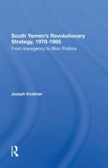 South Yemen's Revolutionary Strategy, 1970-1985 : From Insurgency To Bloc Politics