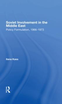 Soviet Involvement In The Middle East : Policy Formulation, 1966-1973