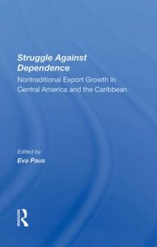 Struggle Against Dependence : Nontraditional Export Growth In Central America And The Caribbean