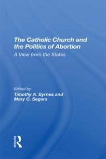 The Catholic Church And The Politics Of Abortion : A View From The States