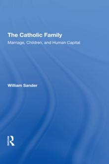 The Catholic Family : Marriage, Children, And Human Capital