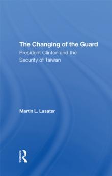 The Changing Of The Guard : President Clinton And The Security Of Taiwan