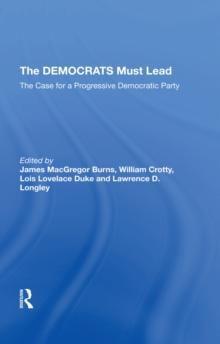 The Democrats Must Lead : The Case For A Progressive Democratic Party