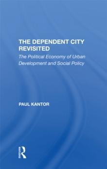 The Dependent City Revisited : The Political Economy Of Urban Development And Social Policy