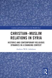 Christian-Muslim Relations in Syria : Historic and Contemporary Religious Dynamics in a Changing Context