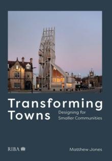 Transforming Towns : Designing for Smaller Communities