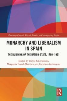 Monarchy and Liberalism in Spain : The Building of the Nation-State, 1780-1931