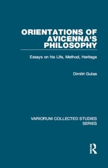 Orientations of Avicenna's Philosophy : Essays on his Life, Method, Heritage