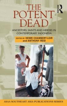 The Potent Dead : Ancestors, saints and heroes in contemporary Indonesia