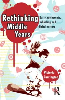 Rethinking Middle Years : Early adolescents, schooling and digital culture