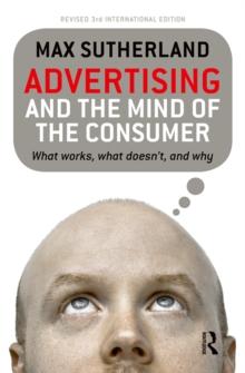 Advertising and the Mind of the Consumer : What works, what doesn't and why