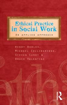 Ethical Practice in Social Work : An applied approach