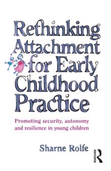 Rethinking Attachment for Early Childhood Practice : Promoting security, autonomy and resilience in young children