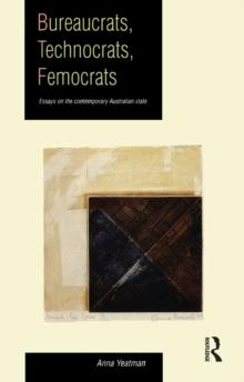 Bureaucrats, Technocrats, Femocrats : Essays on the contemporary Australian state