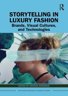 Storytelling in Luxury Fashion : Brands, Visual Cultures, and Technologies