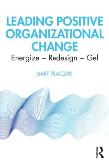 Leading Positive Organizational Change : Energize - Redesign - Gel