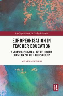 Europeanisation in Teacher Education : A Comparative Case Study of Teacher Education Policies and Practices