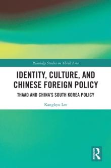 Identity, Culture, and Chinese Foreign Policy : THAAD and China's South Korea Policy