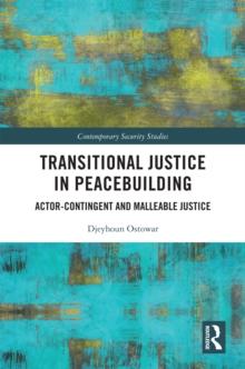 Transitional Justice in Peacebuilding : Actor-Contingent and Malleable Justice