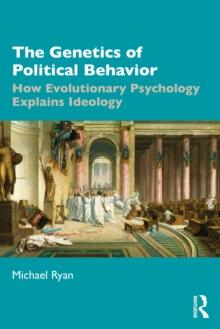 The Genetics of Political Behavior : How Evolutionary Psychology Explains Ideology