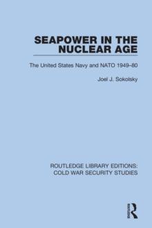 Seapower in the Nuclear Age : The United States Navy and NATO 1949-80