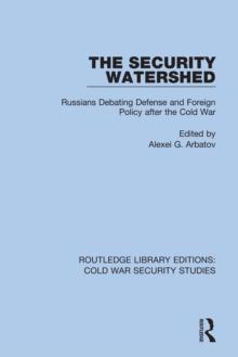 The Security Watershed : Russians Debating Defense and Foreign Policy after the Cold War