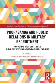 Propaganda and Public Relations in Military Recruitment : Promoting Military Service in the Twentieth and Twenty-First Centuries