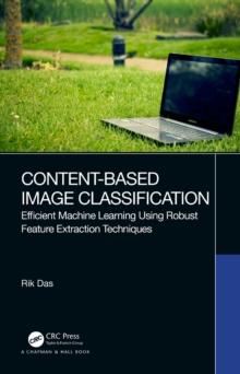 Content-Based Image Classification : Efficient Machine Learning Using Robust Feature Extraction Techniques