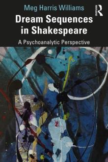 Dream Sequences in Shakespeare : A Psychoanalytic Perspective