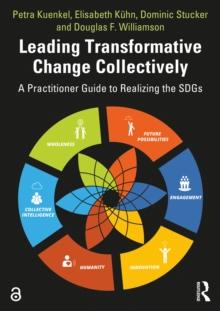 Leading Transformative Change Collectively : A Practitioner Guide to Realizing the SDGs