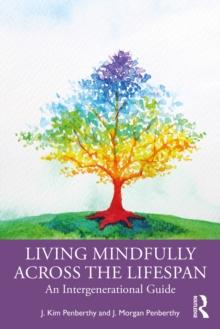 Living Mindfully Across the Lifespan : An Intergenerational Guide