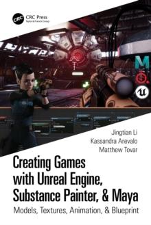 Creating Games with Unreal Engine, Substance Painter, & Maya : Models, Textures, Animation, & Blueprint