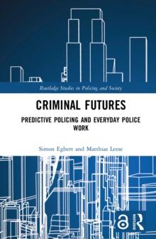 Criminal Futures : Predictive Policing and Everyday Police Work