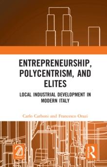 Entrepreneurship, Polycentrism, and Elites : Local Industrial Development in Modern Italy