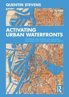 Activating Urban Waterfronts : Planning and Design for Inclusive, Engaging and Adaptable Public Spaces