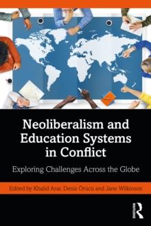 Neoliberalism and Education Systems in Conflict : Exploring Challenges Across the Globe