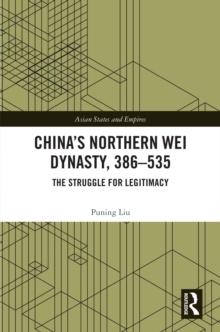 China's Northern Wei Dynasty, 386-535 : The Struggle for Legitimacy