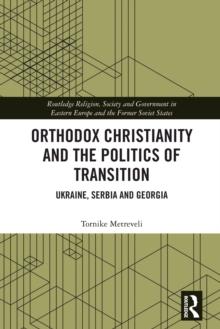 Orthodox Christianity and the Politics of Transition : Ukraine, Serbia and Georgia